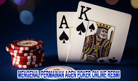 Mengenal Permainan Agen Poker Online Resmi